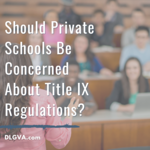 should private schools be concerned about title ix regulations by davis law group pc in chesapeake, virginia
