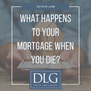 what happens to your mortgage when you die by davis law group pc in chespaeake, virginia