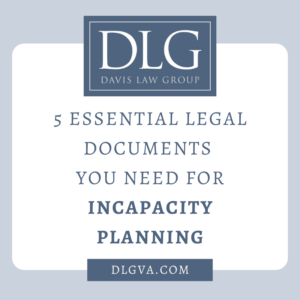 5 essential legal documents you need for incapacity planning by davis law group pc in hampton roads