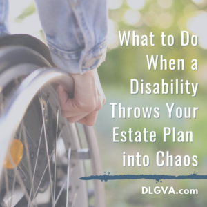 What to do when disability throws your estate plan into chaos by Davis Law Group pc in Chesapeake, VA