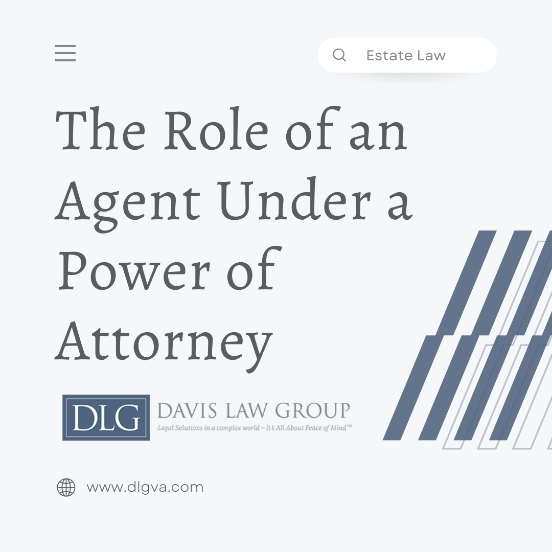 The Role of an Agent Under a Power of Attorney by Davis Law Group pc in Chesapeake, Virginia